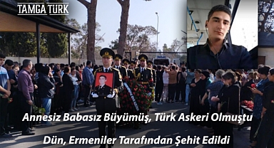Annesiz Babasız Büyümüş, Türk Askeri Olmuştu: Dün, Ermeniler Tarafından Şehit Edildi