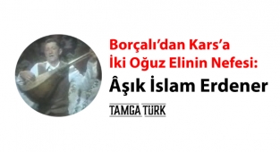 Borçalı'dan Kars'a İki Oğuz Elinin Nefesi: Âşık İslam Erdener