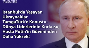 İstanbul'da Yaşayan Ukraynalılar TamgaTürk'e Konuştu: Putin, Hasta Ruhlu Bir Diktatör