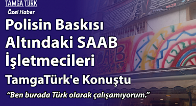 Polisin Baskısı Altındaki SAAB'ın İşletmecileri TamgaTürk'e Konuştu