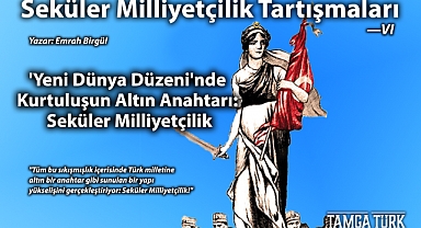 Seküler Milliyetçilik Tartışmaları - VI | 'Yeni Dünya Düzeni'nde Kurtuluşun Altın Anahtarı: Seküler Milliyetçilik