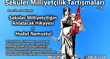 Seküler Milliyetçilik Tartışmaları - X | Seküler Milliyetçiliğin Anlatacak Hikayesi – Hudut Namustu!
