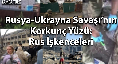 Rusya-Ukrayna Savaşının Korkunç Yüzü: Rus İşkenceleri