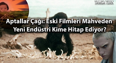 Aptallar Çağı: Eski Filmleri Mahveden Yeni Endüstri Kime Hitap Ediyor?