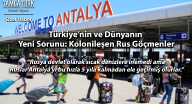 Özel Haber | Türkiye'nin ve Dünyanın Yeni Sorunu: Kolonileşen Rus Göçmenler