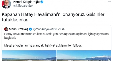 Kılıçdaroğlu: Kapanan Hatay Havalimanı'nı Onarıyoruz. Gelsinler Tutuklasınlar