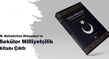 Seküler Milliyetçilik: Bahadırhan Dinçaslan'ın Beklenen Kitabı Çıktı