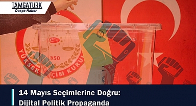 14 Mayıs Seçimlerine Doğru: Dijital Politik Propaganda
