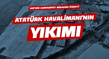 Erdoğan'a Oy Vermemek İçin 66 Sebep: 56-Atatürk Havalimanı'nın Yıkımı