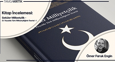 Kitap İncelemesi: Seküler Milliyetçilik – 21. Yüzyılda Türk Milliyetçiliğinin Teorisi / I