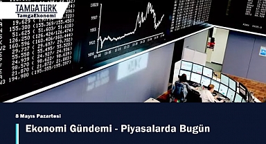 TamgaTürk Ekonomi Gündemi | 8 Mayıs Pazartesi - Piyasalarda Bugün