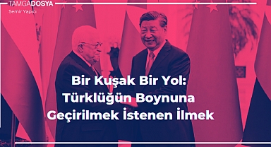 Bir Kuşak Bir Yol: Türklüğün Boynuna Geçirilmek İstenen İlmek