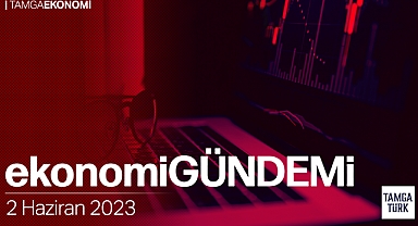 TamgaTürk Ekonomi Gündemi | 2 Haziran Cuma - Piyasalarda Bugün