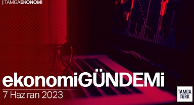 TamgaTürk Ekonomi Gündemi | 7 Haziran Çarşamba - Piyasalarda Bugün