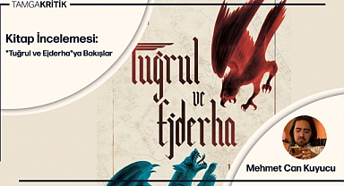 'Tuğrul ve Ejderha'ya Bakışlar