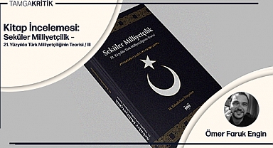 Kitap İncelemesi: Seküler Milliyetçilik – 21. Yüzyılda Türk Milliyetçiliğinin Teorisi / IV