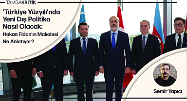 'Türkiye Yüzyılı'nda Yeni Dış Politika Nasıl Olacak: Hakan Fidan'ın Makalesi Ne Anlatıyor?