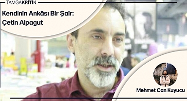 Kendinin Ankâsı Bir Şair: Çetin Alpagut