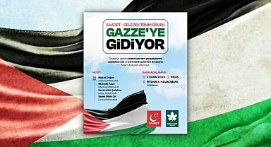 Saadet ve Gelecek Partisi Gazze’ye Gidiyor
