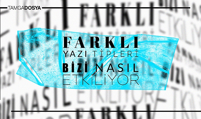 Fontlar Dosyası: Farklı Yazı Tipleri Bizi Nasıl Etkiliyor?