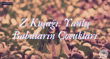 Z Kuşağı: Yanlış Babaların Çocukları