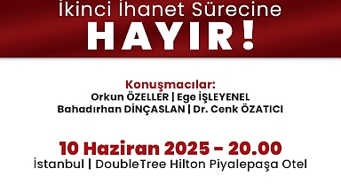 'İkinci İhanet Süreci'ne Hayır' Konferansı İstanbul'da Düzenlenecek