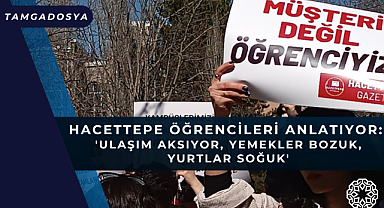 Hacettepe Öğrencileri Anlatıyor: 'Ulaşım Aksıyor, Yemekler Bozuk, Yurtlar Soğuk'
