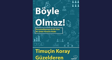 Timuçin Koray Güzelderen'den Yeni Kitap: 'Böyle Olmaz! Kurumsallaşmayı da Ele Alan Bir Şirket Yönetim Kitabı'