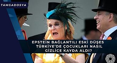 Epstein Bağlantılı Eski Düşes Türkiye'de Çocukları Nasıl Gizlice Kayda Aldı?