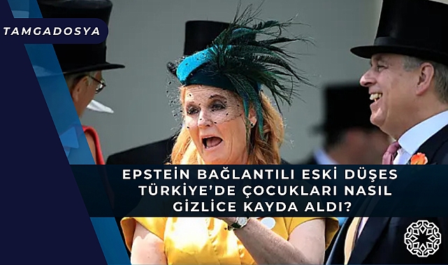 Epstein Bağlantılı Eski Düşes Türkiye'de Çocukları Nasıl Gizlice Kayda Aldı?