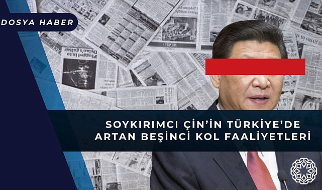 Soykırımcı Çin'in Türkiye'de Artan Beşinci Kol Faaliyetleri