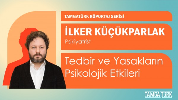 İlker Küçükparlak ile Söyleşi: Tedbir ve Yasakların Psikolojik Etkileri