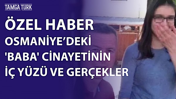 ÖZEL HABER | İşte Osmaniye'deki 'Baba' Cinayetinin İç Yüzü