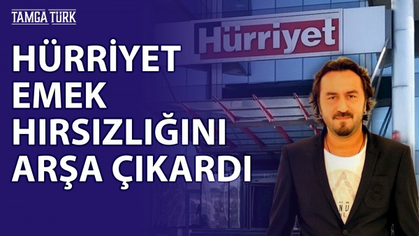 Hürriyet'ten Emek Hırsızlığı