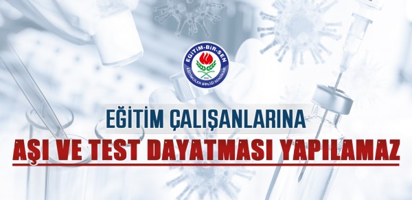 Eğitim-Bir-Sen: Eğitim Çalışanlarına Aşı ve Test Dayatması Yapılamaz
