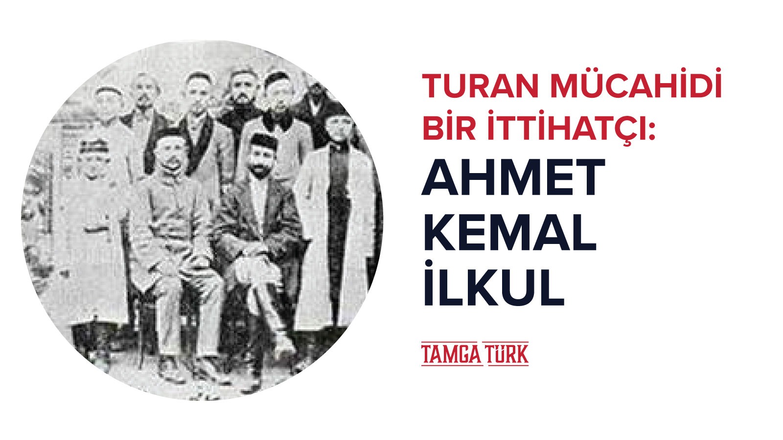 Turan Mücahidi Bir İttihatçı: Ahmet Kemal İlkul