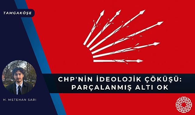 CHP'nin İdeolojik Çöküşü: Parçalanmış Altı Ok