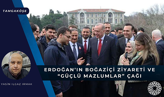 Erdoğan'ın Boğaziçi Ziyareti ve 'Güçlü Mazlumlar' Çağı