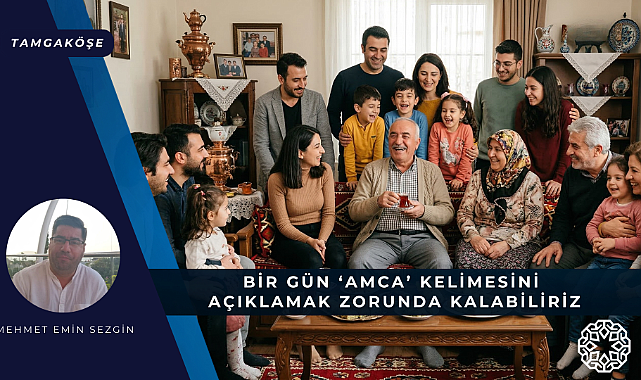 Bir Gün 'Amca' Kelimesini Açıklamak Zorunda Kalabiliriz